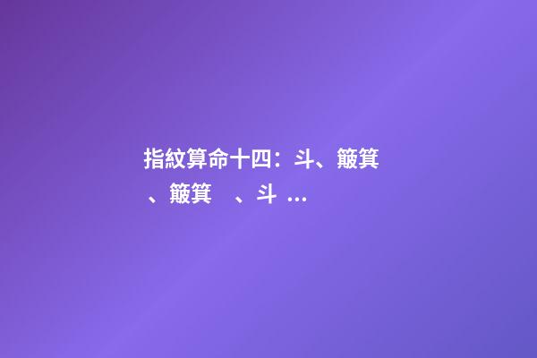 指紋算命十四：斗、簸箕、簸箕、斗、簸箕